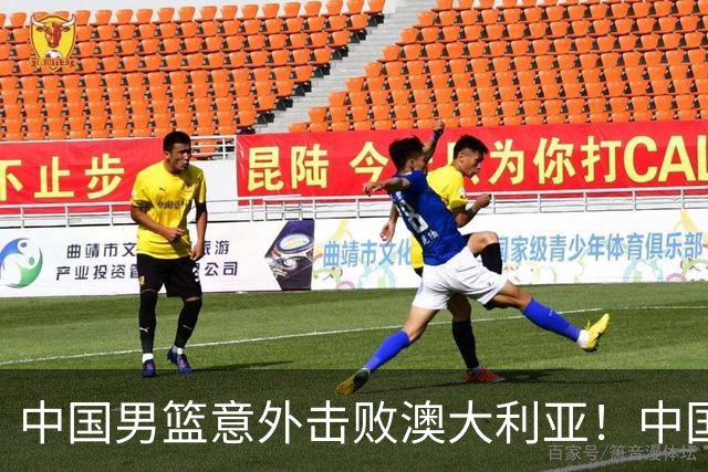 中国男篮意外击败澳大利亚！中国队赢球的关键人物是他！